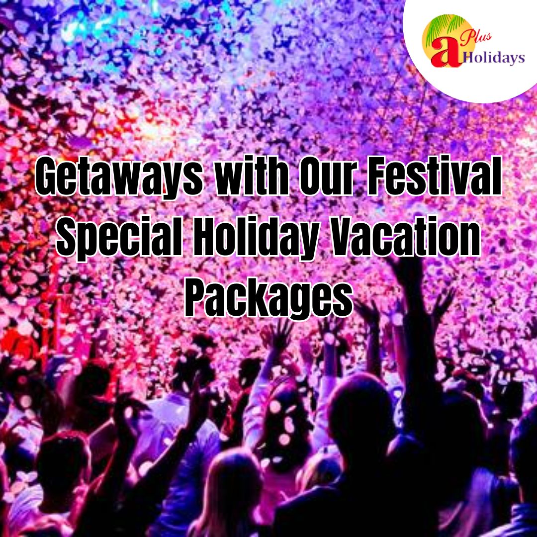 Getaways with Our Festival Special Holiday Vacation Packages