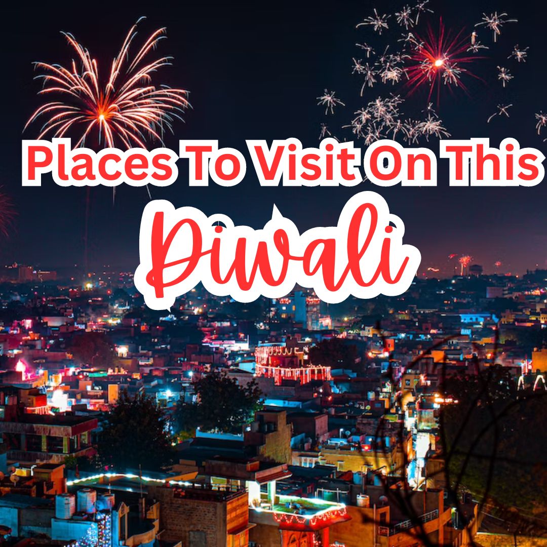 Exciting Places to Visit This Diwali