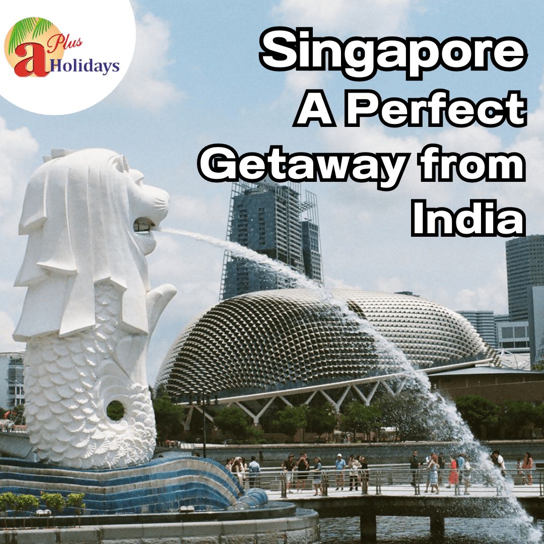 Singapore: A Perfect Getaway from India